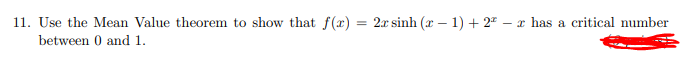 11. Use the Mean Value theorem to show that f(x)
= 2x sinh (x – 1) + 27 – x has a critical number
between 0 and 1.
