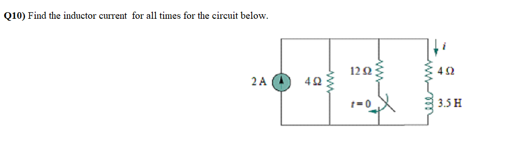 Q10) Find the inductor current for all times for the circuit below.
24
4Ω
12 Ω
t=0
4Ω
3.5 Η