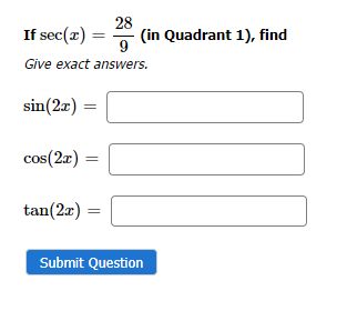 If sec(z)
Give exact answers.
sin(2x) =
cos(2x)
tan(2x)
=
(in Quadrant 1), find
Submit Question