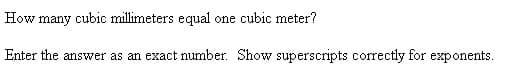 How many cubic millimeters equal one cubic meter?
Enter the answer as an exact number. Show superscripts correctly for exponents.
