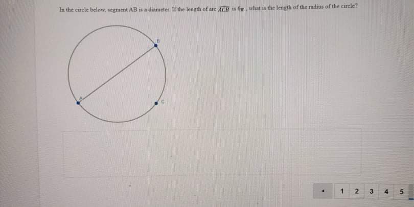 In the circle below, segment AB is a diameter If the length of arc ACB is on what is the length of the radius of the circle?
1
4
