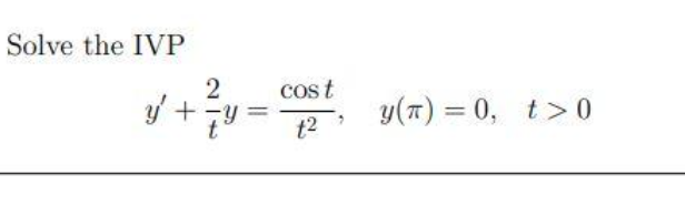 Solve the IVP
2
y' +y
Cos t
y(T) = 0, t>0
%3D
t2
