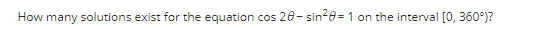 How many solutions exist for the equation cos 28-sin²8=1 on the interval [0, 360°)?