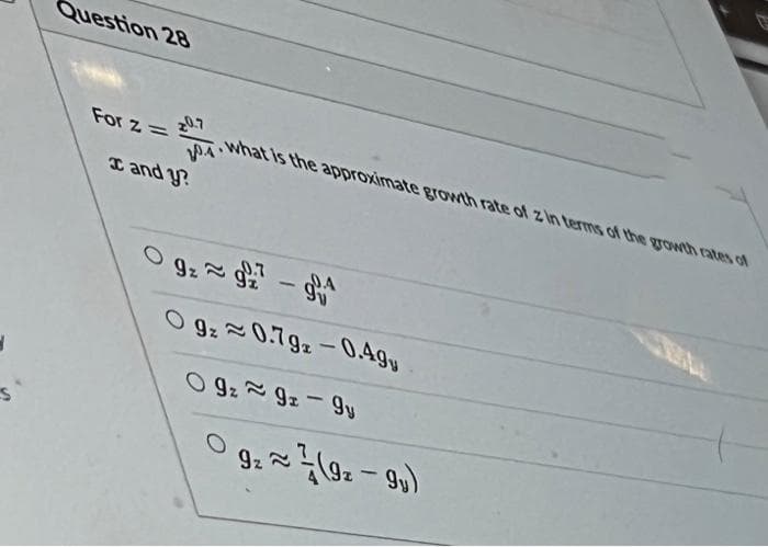 Question 28
20.7
what is the approximate growth rate of z in terms of the growth rates of
For z=
I and y?
O gz 0.7g2-0.4gy
9z 2
