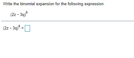 Write the binomial expansion for the following expression.
(2z - 39)6
(2z – 3q)º = D
