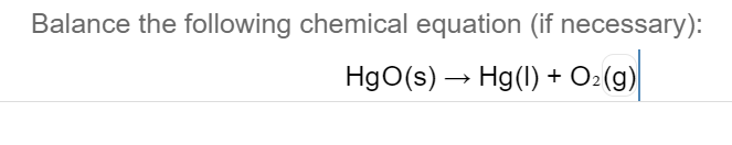 Balance the following chemical equation (if necessary):
HgO(s) → Hg(1) + O2(g)
