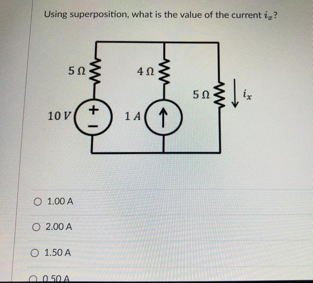 Using superposition, what is the value of the current i,?
5Ω
ix
10 V
1 A
O 1.00 A
O 2.00 A
O 1.50 A
00 50 A
