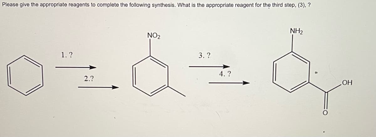 Please give the appropriate reagents to complete the following synthesis. What is the appropriate reagent for the third step, (3), ?
NH2
NO2
1.?
3. ?
4. ?
2.?
