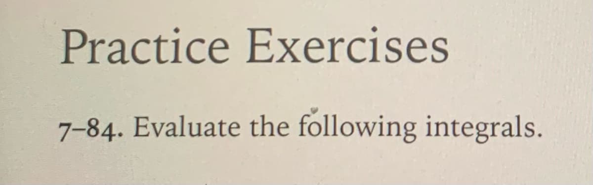 Practice Exercises
7-84. Evaluate the following integrals.
