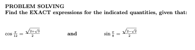 PROBLEM SOLVING
Find the EXACT expressions for the indicated quantities, given that:
cos
/2+V3
sin =
and
