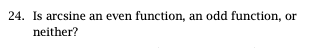 24. Is arcsine an even function, an odd function, or
neither?
