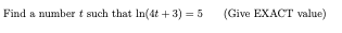 Find a number t such that In(4t + 3) = 5
(Give EXACT value)

