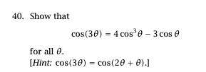 40. Show that
cos(30) = 4 cos e - 3 cos e
for all 0.
[Hint: cos(30) = cos(20 + 0).]

