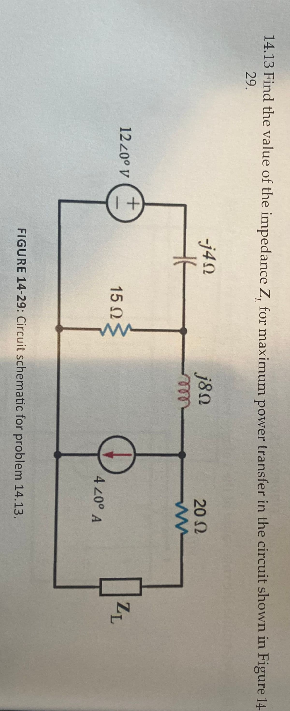 14.13 Find the value of the impedance Z, for maximum power transfer in the circuit shown in Figure 14-
29.
-j4N
j8n
20 N
12 20° V
15 2
4 20° A
FIGURE 14-29: Circuit schematic for problem 14.13.
