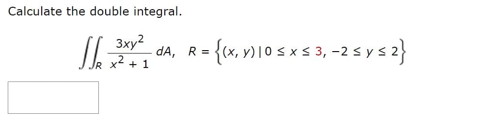 Calculate the double integral.
{or,mosxs 3, -2 5 y s 2}
3xy?
dA, R =
R X
+ 1
