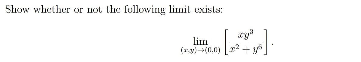 Show whether or not the following limit exists:
xy³
lim
(x,y)→(0,0) [x² + y6
