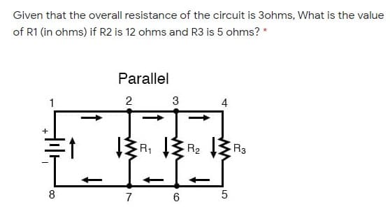 Given that the overall resistance of the circuit is 3ohms, What is the value
of R1 (in ohms) if R2 is 12 ohms and R3 is 5 ohms? *
Parallel
3
4
1
R1
R2
R3
7
5.
6.
8.
