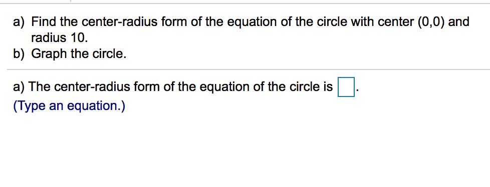a) Find the center-radius form of the equation of the circle with center (0,0) and
radius 10
b) Graph the circle.
a) The center-radius form of the equation of the circle is
(Type an equation.)
