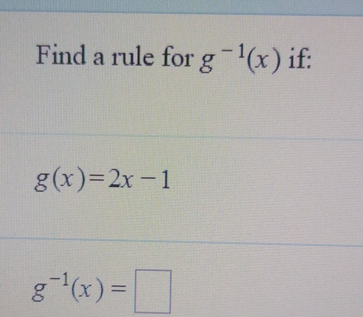 Find a rule for g(x) if:
g(x)=2x – 1
g(x) =

