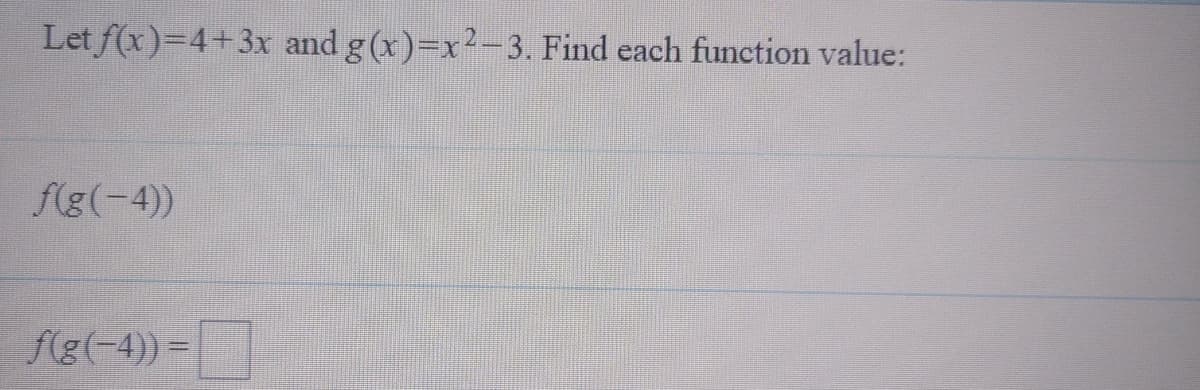 Let f(x)=4+3x and g(x)=x2-3. Find each function value:
f(g(-4))
f(g(-4)) =
