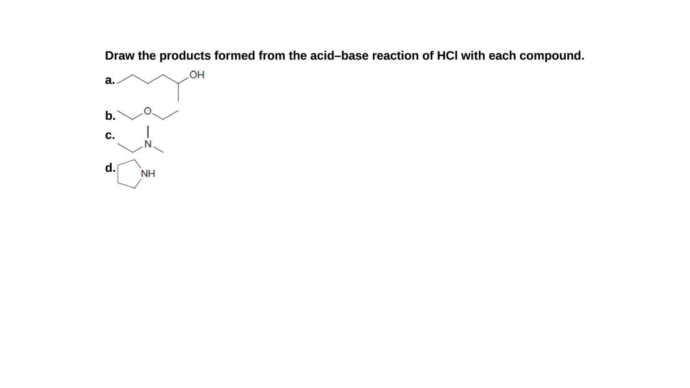 Draw the products formed from the acid-base reaction of HCI with each compound.
а.
b.
c.
d.
NH
