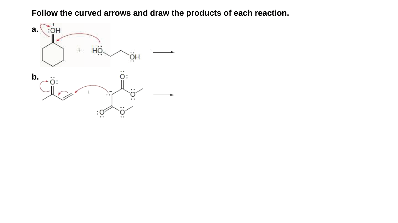 Follow the curved arrows and draw the products of each reaction.
а.
:OH
HÖ.
HÖ
b.
