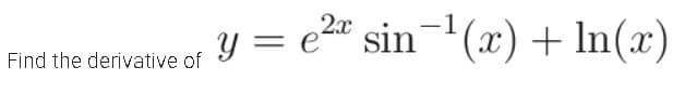 2x
y
Find the derivative of Y = e²* sin¯¹(x) + ln(x)