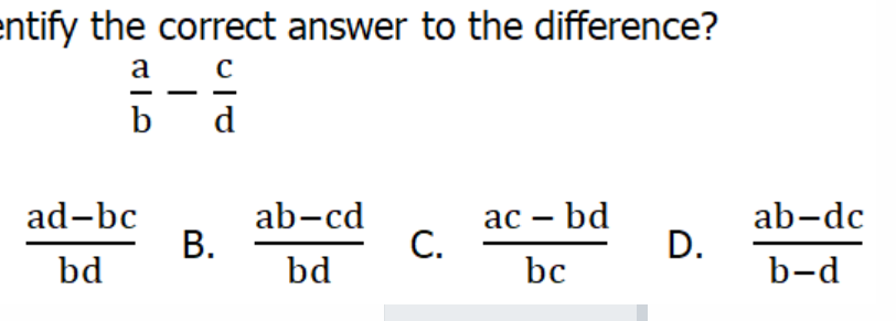 entify the correct answer to the difference?
a
с
b
d
ас - bd
С.
ad-bc
ab-cd
В.
ab-dc
D.
bd
bd
bc
b-d

