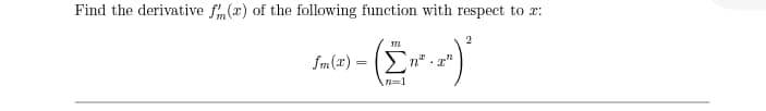 Find the derivative fm(x) of the following function with respect to r:
2
fm(x) =
En" - "
n=1
