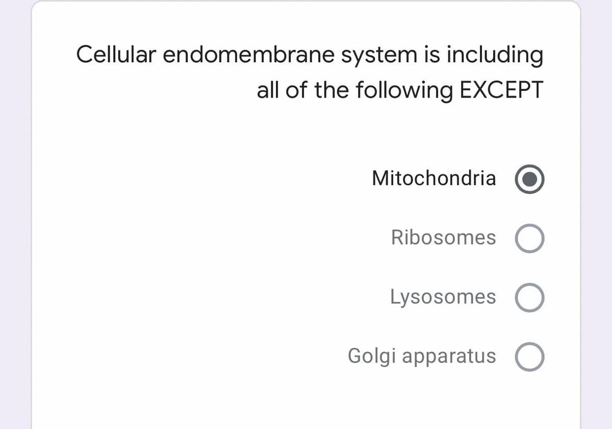 Cellular endomembrane system is including
all of the following EXCEPT
Mitochondria
Ribosomes
Lysosomes O
Golgi apparatus
