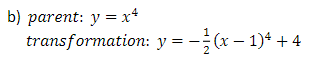 b) parent: y = x*
transformation: y = -;(x – 1)* + 4
