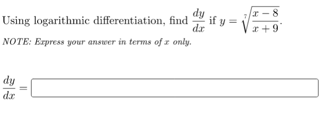 dy
Using logarithmic differentiation, find
dx
NOTE: Express your answer in terms of x only.
dy
dx
=
if y =
7
x-8
x +9