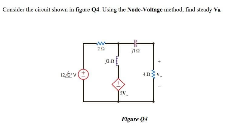 Consider the circuit shown in figure Q4. Using the Node-Voltage method, find steady Vo.
j2N
12/0 v +
2V
Figure Q4
