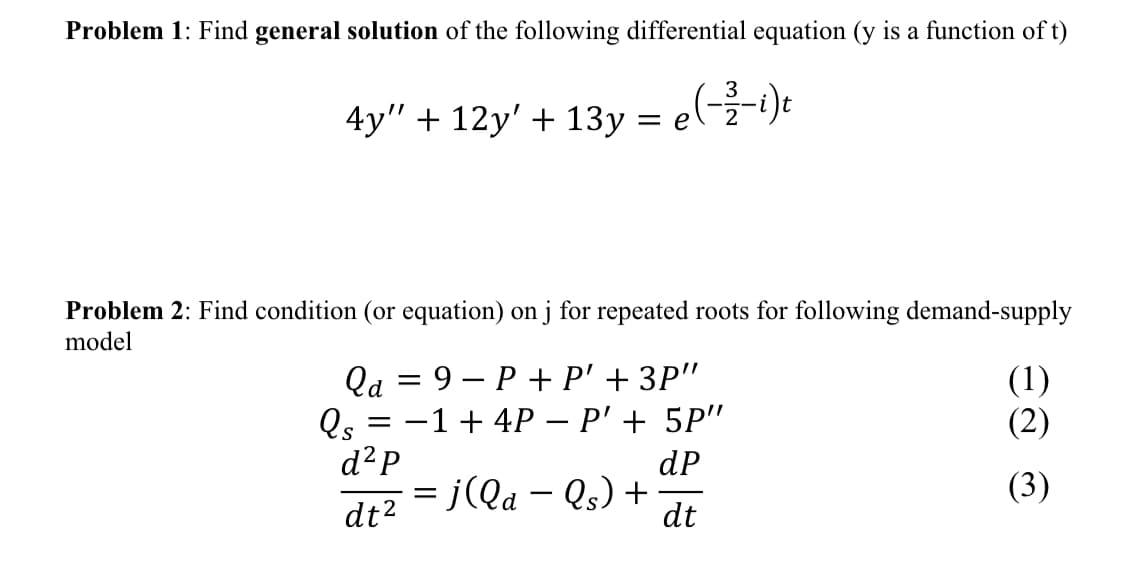 Problem 1: Find general solution of the following differential equation (y is a function of t)
4y" + 12y' + 13y = e(--1)t
