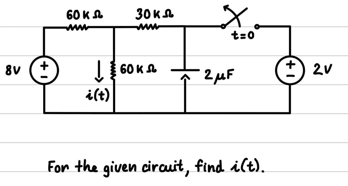 60 K Sb
30 K
ww
t=0
8V
60 K A
+) 2v
i(t)
For the given cirauit, find ilt).
