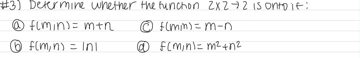 #3) Deternmine whether the funchon 2XZ72 iS onto if;
@ fcmin)= mtn
© FCmm)こm-n
(0 fCm,n) こ Inl
@ fCmn)に m2tn2
