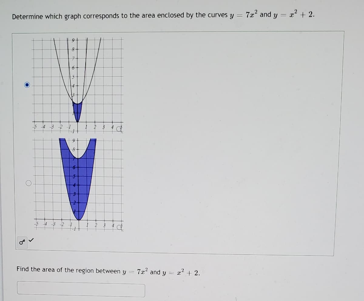 7x and y
= x? + 2.
Determine which graph corresponds to the area enclosed by the curves y =
.4
Find the area of the region between y
7x? and y =
a? + 2.
