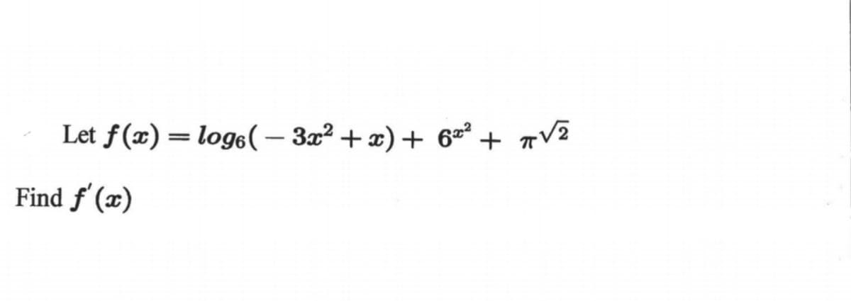 Let f(x) = loge(– 3x² + x) + 6²ª + V2
+ TV?
Find f (x)
