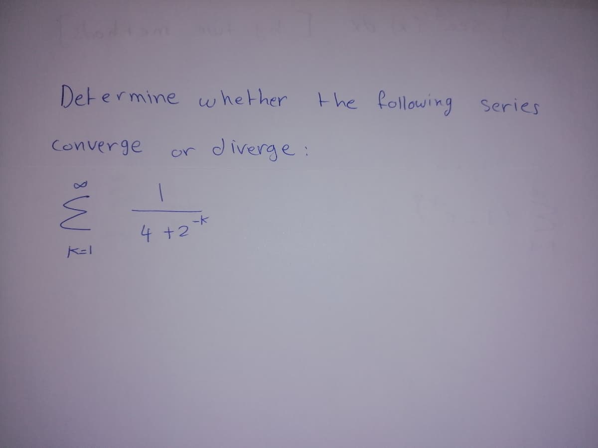 Determine whether
the following series
Converge
diverge:
or
ート
4 +2
