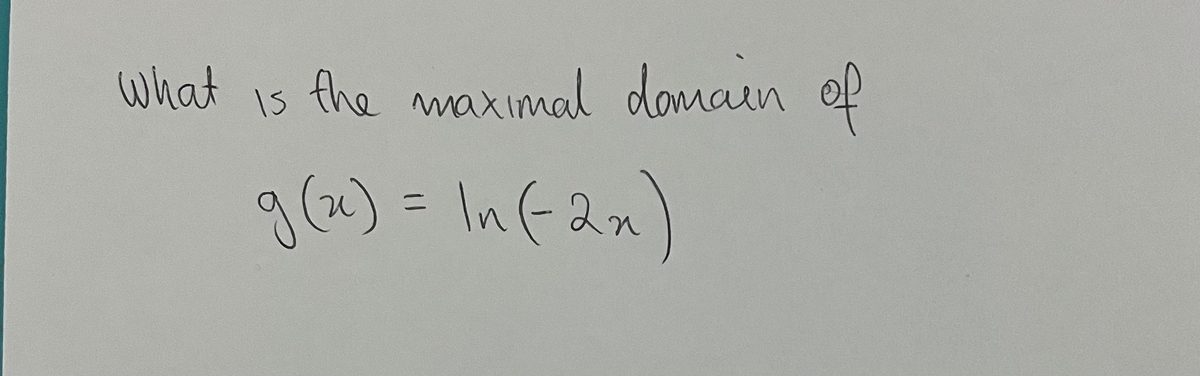 What is
the maximal domain
of
g(x)=In(2x)
%3D

