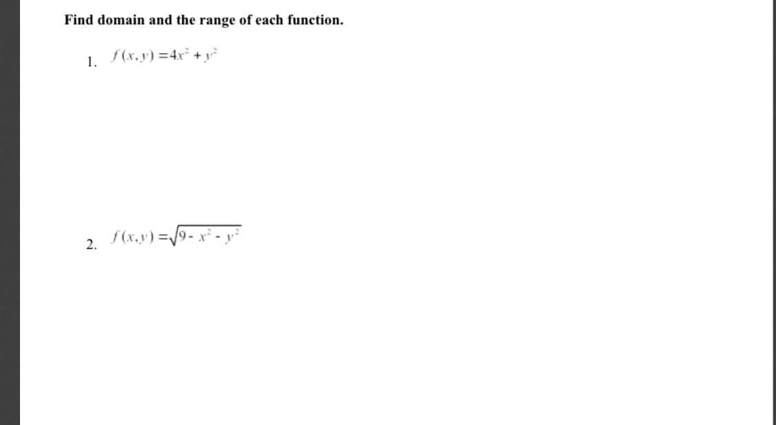 Find domain and the range of each function.
1. f(x. y) =4xr +y
2. S(x.y) =/9-x² - y²
