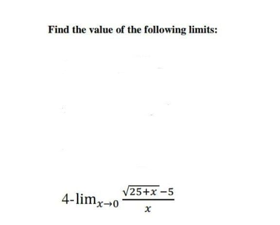 Find the value of the following limits:
V25+x-5
4-limx→0
