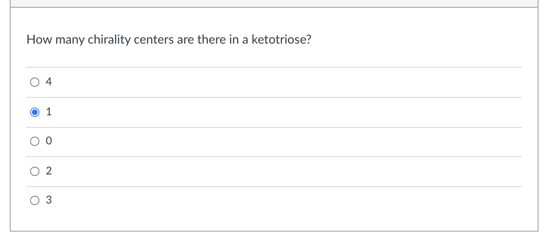 How many chirality centers are there in a ketotriose?
4
1
3
