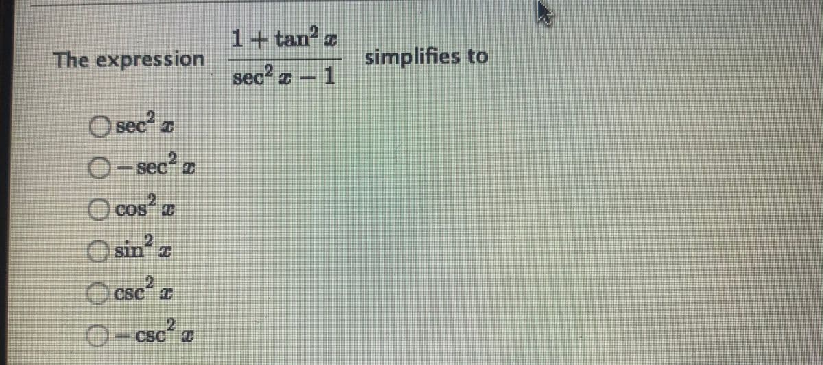 1+tan? ,
The expression
simplifies to
sec z-1
Osec
O-sec? z
O cos? r
COS
CoS
Osin a
O sin?
O csc z
O- csc a
CSC
