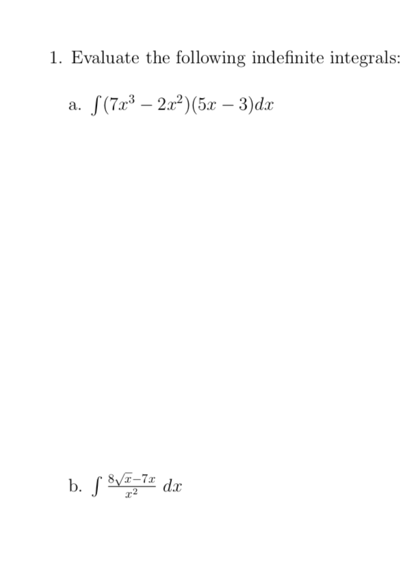 1. Evaluate the following indefinite integrals:
S (7x3 – 2.a²)(5x – 3)dæ
a.
b. f SVE-T# dx
8/T-7x
x²
