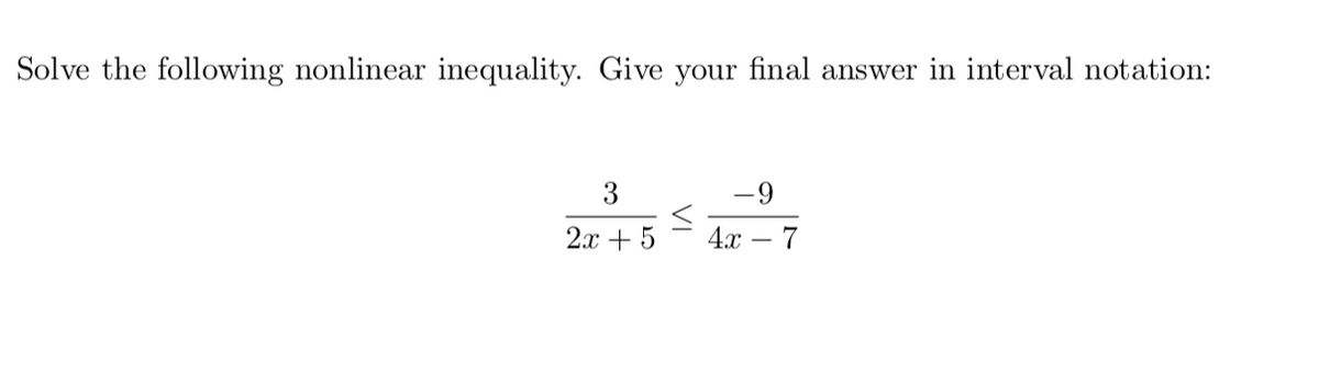 Solve the following nonlinear inequality. Give your final answer in interval notation:
-9
2x + 5
4x
- 7
