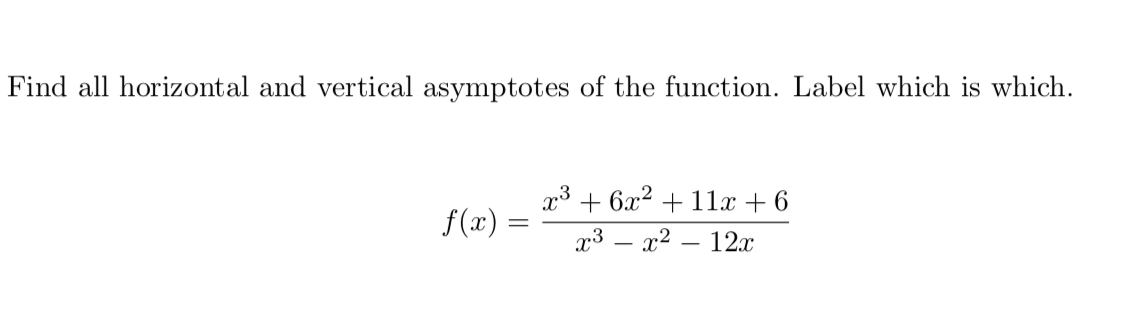 Find all horizontal and vertical asymptotes of the function. Label which is which.
x3 + 6x2 + 11x + 6
f(x)
x3 – x2
12.x
|

