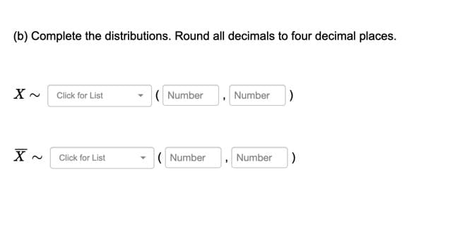 (b) Complete the distributions. Round all decimals to four decimal places.
( Number
Number
Click for List
( Number
Number
Click for List
