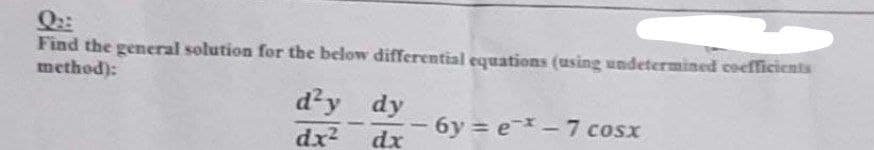 Qui
Find the general solution for the below differential equations (using undetermined coefficients
method):
6y = e * − 7 cosx
d'y
dx²
dy
dx