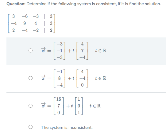 Question: Determine if the following system is consistent, if it is find the solution.
-6 -3 | 3
| 3
-4 -2 | 2
3
-4
9.
2
